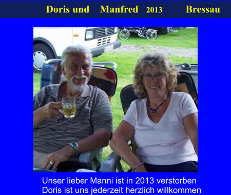 Doris und    Manfred   2013         Bressau Unser lieber Manni ist in 2013 verstorben Doris ist uns jederzeit herzlich willkommen